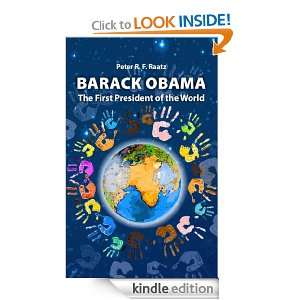 Barack Obama   The First President of the World: Peter R. F. Raatz 