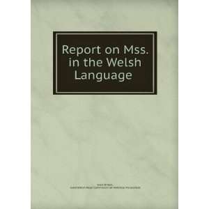  Report on Mss. in the Welsh Language . Great Britain 