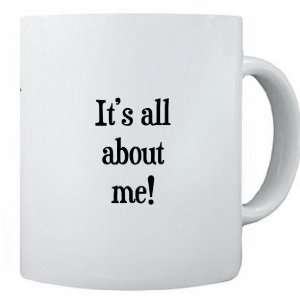  Funny Saying Its all about me 11 oz Ceramic Coffee Mug cup 