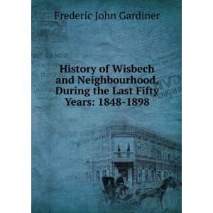 History of Wisbech and Neighbourhood, During the Last Fifty Years 