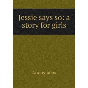  Jessie says so a story for girls Anonymous Books