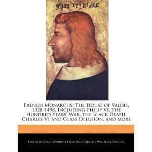  Monarchs The House of Valois, 1328 1498, Including Philip VI, the 