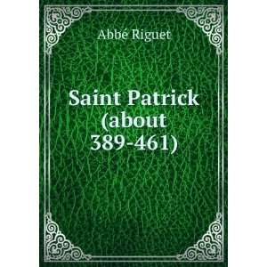  Saint Patrick (about 389 461): AbbÃ© Riguet: Books