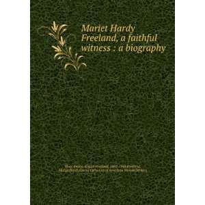 Mariet Hardy Freeland, a faithful witness  a biography Emma Abigail 