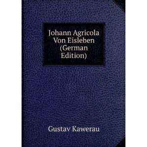   Johann Agricola Von Eisleben (German Edition): Gustav Kawerau: Books