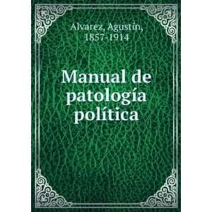   de patologÃ­a polÃ­tica AgustÃ­n, 1857 1914 Alvarez Books