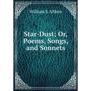   ; Or, Poems, Songs, and Sonnets: William S. Aitken:  Books