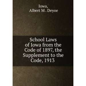   1897, the Supplement to the Code, 1913 . Albert M . Deyoe Iowa Books