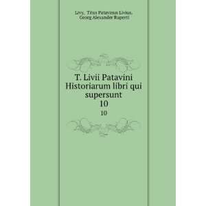   . 10 Titus Patavinus Livius, Georg Alexander Ruperti Livy Books