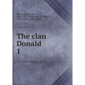 The clan Donald. 1: Angus, 1860 1932,Macdonald, Archibald, 1853 1948 