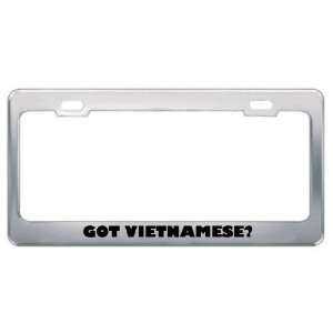 Got Vietnamese? Language Nationality Country Metal License Plate Frame 