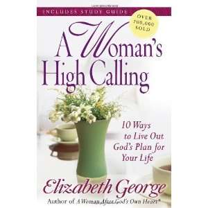  A Womans High Calling: 10 Ways to Live Out Gods Plan for 