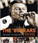 The 85 Bears: We Were the Mike Ditka