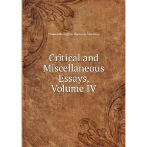   Essays, Volume IV Thomas Babington Macaulay Macaulay Books