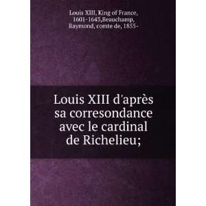   , 1601 1643,Beauchamp, Raymond, comte de, 1855  Louis XIII Books