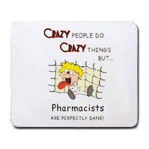  CRAZY PEOPLE DO CRAZY THINGS BUT Pharmacists ARE PERFECTLY 