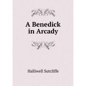  A Benedick in Arcady Halliwell Sutcliffe Books