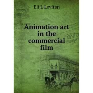  Animation art in the commercial film Eli L Levitan Books