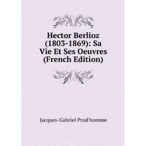  Hector Berlioz (1803 1869) Sa Vie Et Ses Oeuvres (French 