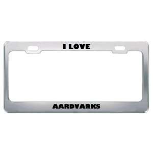  I Love Aardvarks Animals Metal License Plate Frame Tag 
