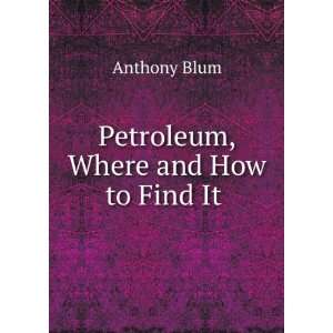  Petroleum, Where and How to Find It . Anthony Blum Books