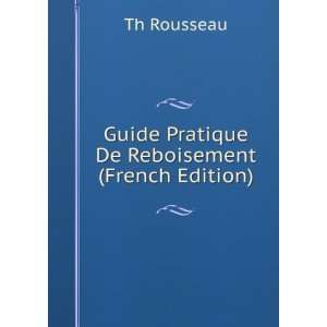   : Guide Pratique De Reboisement (French Edition): Th Rousseau: Books