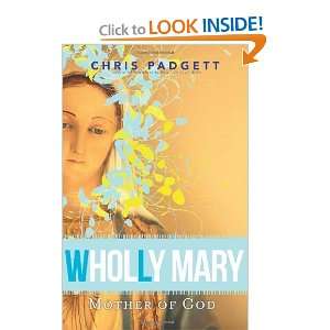  Wholly Mary Mother of God [Paperback] Chris Padgett 