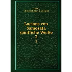  Lucians von Samosata sÃ¤mtliche Werke. 3 Christoph 