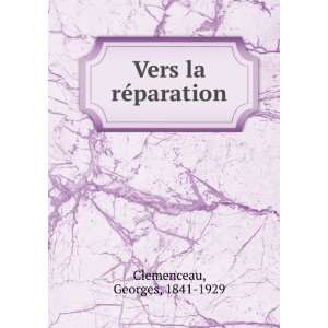    Vers la rÃ©paration Georges, 1841 1929 Clemenceau Books
