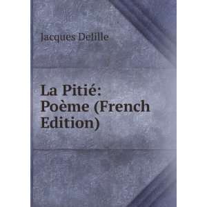    La PitiÃ© PoÃ¨me (French Edition) Jacques Delille Books