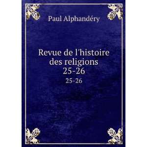  Revue de lhistoire des religions. 25 26 Paul AlphandÃ 