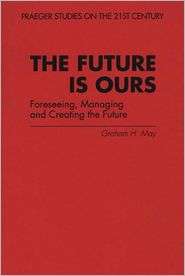 The Future Is Ours Foreseeing, Managing and Creating the Future 
