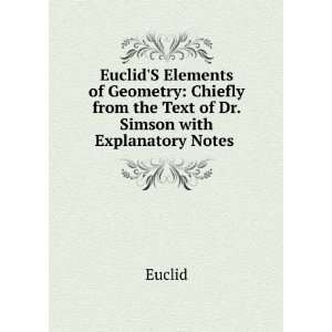   from the Text of Dr. Simson with Explanatory Notes . Euclid Books