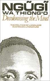 Decolonising the Mind The Politics of Language in African Literature 