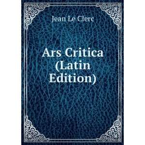 Ars Critica (Latin Edition) Jean Le Clerc  Books