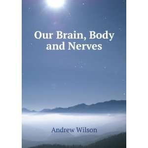 Our Brain, Body and Nerves Andrew Wilson  Books