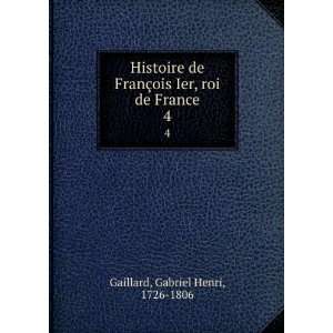   §ois Ier, roi de France. 4 Gabriel Henri, 1726 1806 Gaillard Books