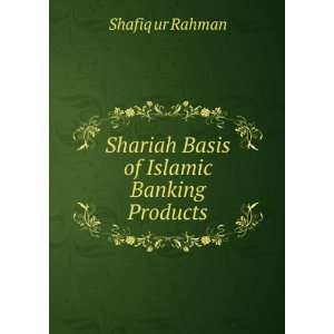  Shariah Basis of Islamic Banking Products Shafiq ur 