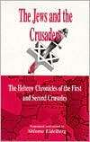 Jews and the Crusaders: The Hebrew Chronicles of the First and Second 