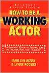 How to Be a Working Actor The Insiders Guide to Finding Jobs in 