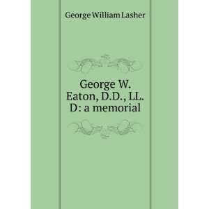   George W. Eaton, D.D., LL.D a memorial George William Lasher Books