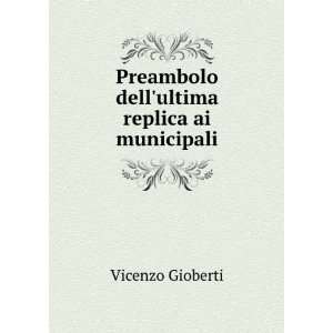   Preambolo dellultima replica ai municipali Vincenzo Gioberti Books