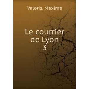  Le courrier de Lyon. 3 Maxime Valoris Books