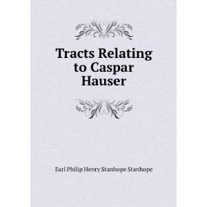   Relating to Caspar Hauser: Earl Philip Henry Stanhope Stanhope: Books