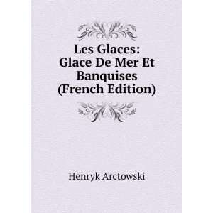   Glace De Mer Et Banquises (French Edition) Henryk Arctowski Books