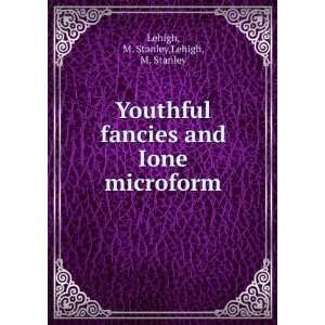   and Ione microform: M. Stanley,Lehigh, M. Stanley Lehigh: Books