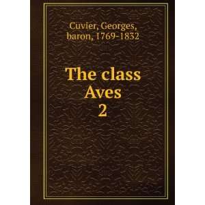  The class Aves. 2 Georges, baron, 1769 1832 Cuvier Books
