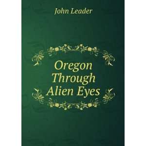  Oregon Through Alien Eyes John Leader Books