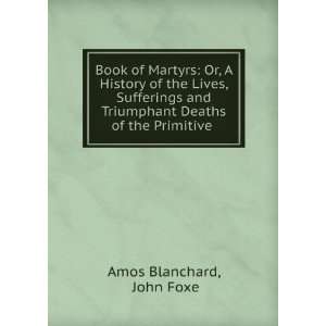   Triumphant Deaths of the Primitive . John Foxe Amos Blanchard Books