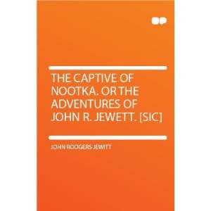   or the Adventures of John R. Jewett. [sic] John Rodgers Jewitt Books